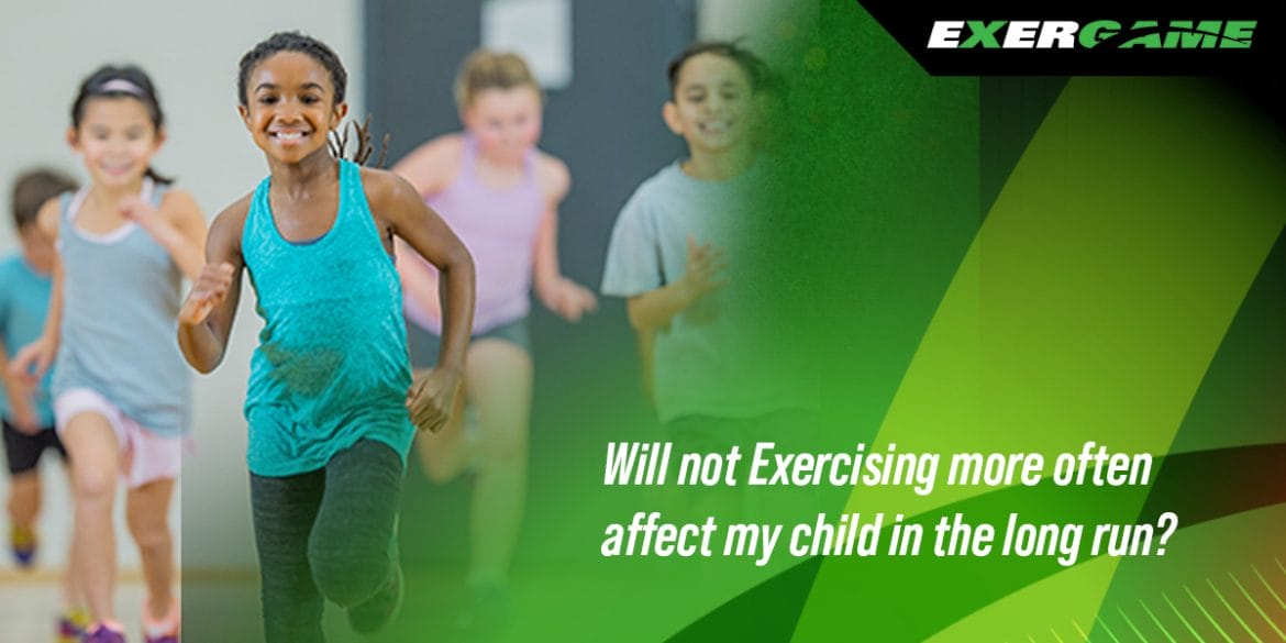 Will not exercising more often affect my child in the long run?