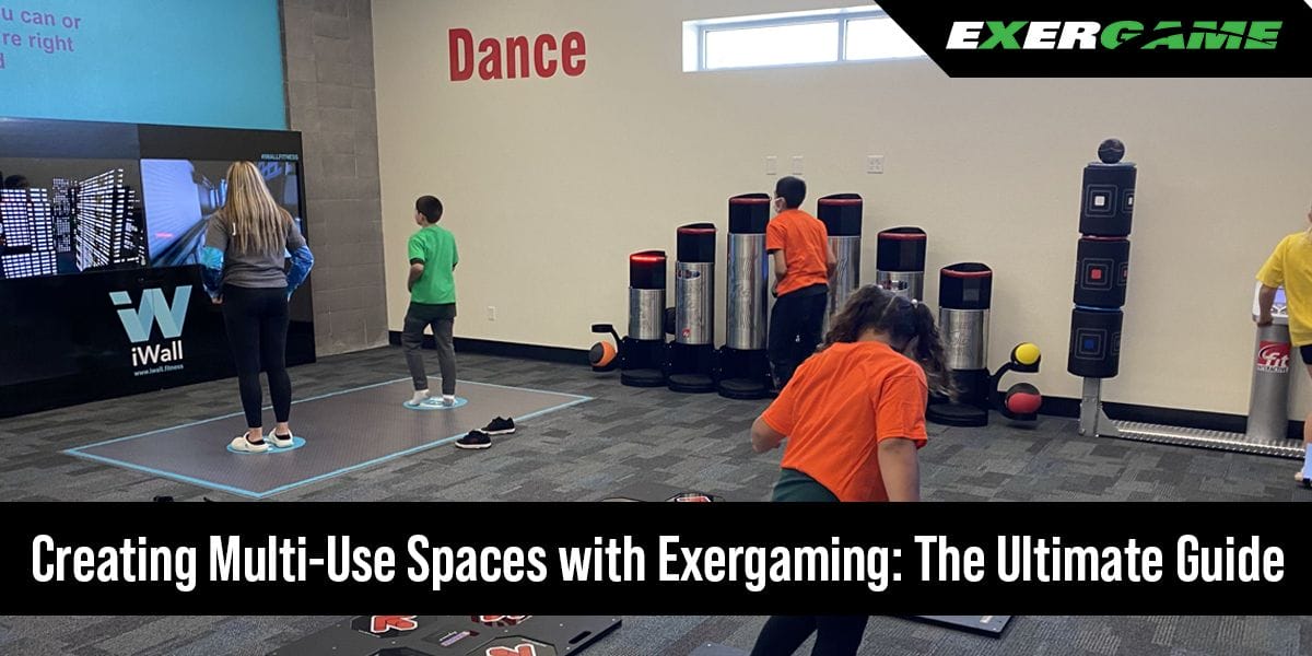 Creating Multi-Use Spaces with Exergaming: The Ultimate Guide