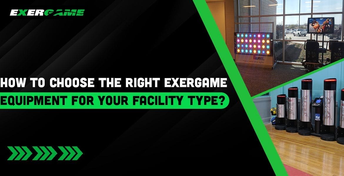 How to Choose the Right Exergame Equipment for Your Facility Type?